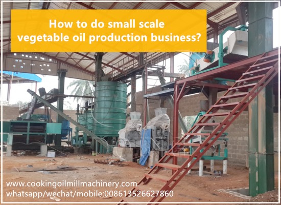 How to do a small scale vegetable oil production business?