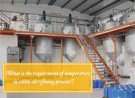 Why is the requirement of temperature in every steps of edible oil refining process different?