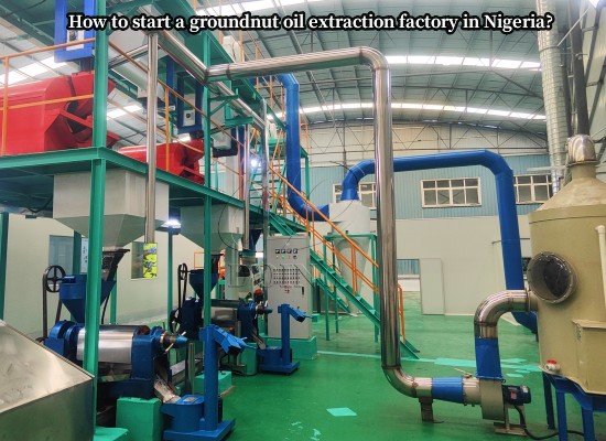 How to start a groundnut oil extraction factory in Nigeria?